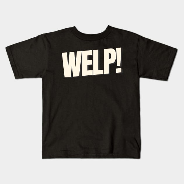 WELP Funny Saying Text Based Kids T-Shirt by WELP